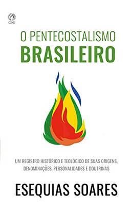 O Pentecostalismo Brasileiro: Um registro histórico e teológico de suas origens, denominações, personalidades e doutrinas.