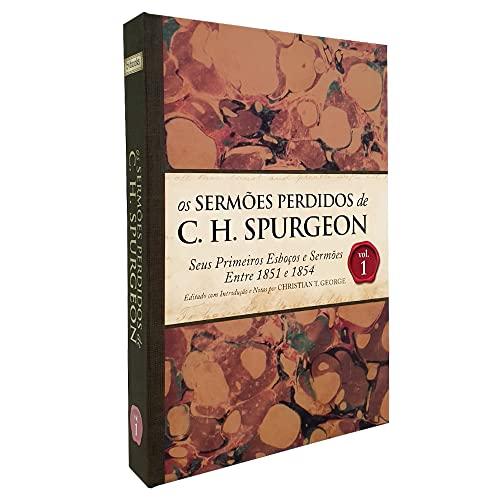 Os Sermões Perdidos de C. H. Spurgeon V. 1. Seus Primeiros Esboços e Sermões