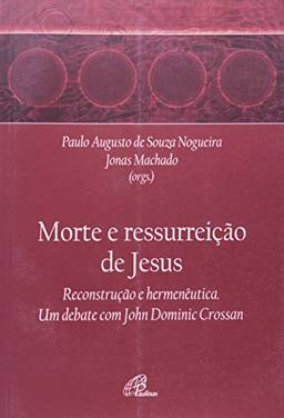 A morte e a ressurreição de Jesus: Um debate com John Dominic Crossan