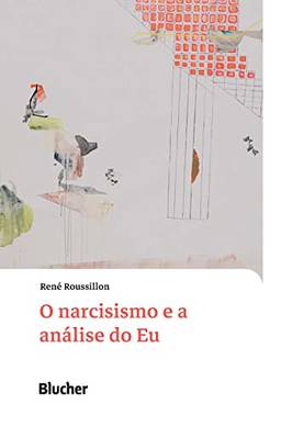 O narcisismo e a análise do Eu (Coleção Conferências de René Roussillon Livro 1)