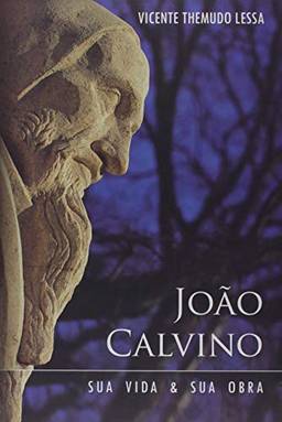 João Calvino. Sua Vida E Obra