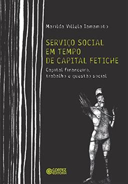 Serviço social em tempo de capital fetiche: capital financeiro, trabalho e questão social