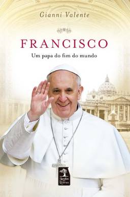 Francisco - Um Papa do Fim do Mundo
