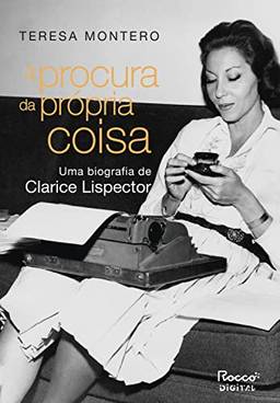 À procura da própria coisa: Uma biografia de Clarice Lispector