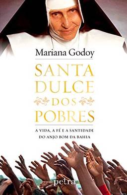 Santa Dulce dos Pobres: A vida, a fé e a santidade do Anjo Bom da Bahia
