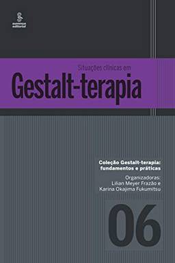 Situações clínicas em Gestalt-Terapia (Gestalt-terapia: fundamentos e práticas Livro 6)