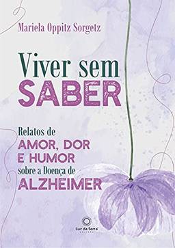 Viver sem saber: Relatos de amor, dor e humor sobre a Doença de Alzheimer