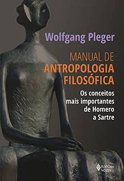 Manual de antropologia filosófica: Os conceitos mais importantes de Homero a Sartre