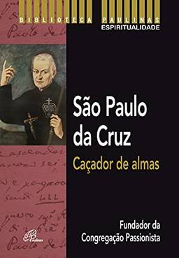São Paulo da Cruz: Caçador de almas: Fundador da Congregação Passionista
