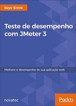 Teste de Desempenho com JMeter 3: Melhore o Desempenho de sua Aplicação web