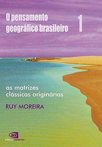 O pensamento geográfico brasileiro – vol. I: As matrizes clássicas originárias: Volume 1
