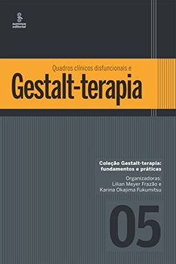 Quadros clínicos disfuncionais e Gestalt-terapia (Gestalt terapia: fundamentos e práticas Livro 5)
