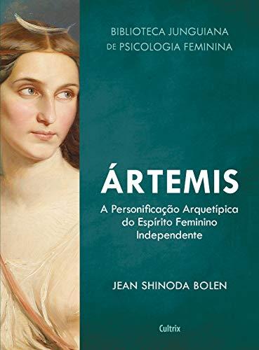 Ártemis: A Personificação Arquetípica do Espírito Feminino Independente (Biblioteca Junguiana de Psicologia Feminina)