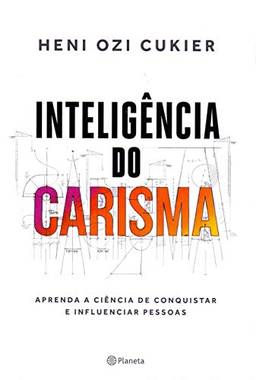 Inteligência do Carisma: Aprenda a ciência de conquistar e influenciar pessoas