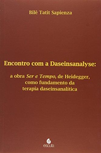 Encontro com a Daseinsanalyse: a Obra Ser e Tempo, de Heidegger, Como Fundamento da Terapia Daseinsanalítica (Volume 1)