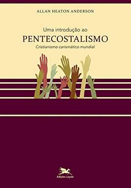 Uma introdução ao pentecostalismo: Cristianismo carismático mundial