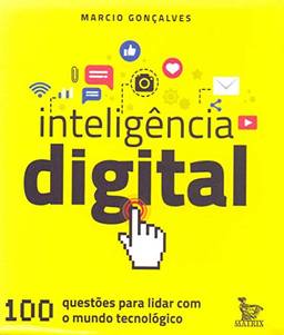 Inteligência digital: 100 questões para lidar com o mundo tecnológico