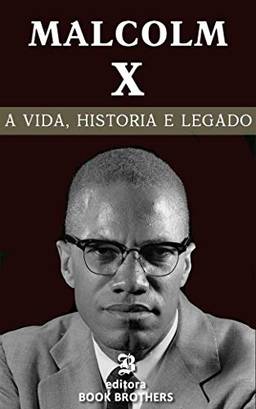 Malcolm X: A vida, história e legado de um dos maiores ativistas negros de todos os tempos