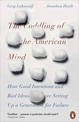 The Coddling of the American Mind: How Good Intentions and Bad Ideas Are Setting Up a Generation for Failure