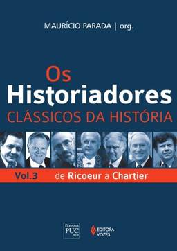 Os Historiadores - Clássicos da história vol. 3: De Ricoeur a Chartier: Volume 3