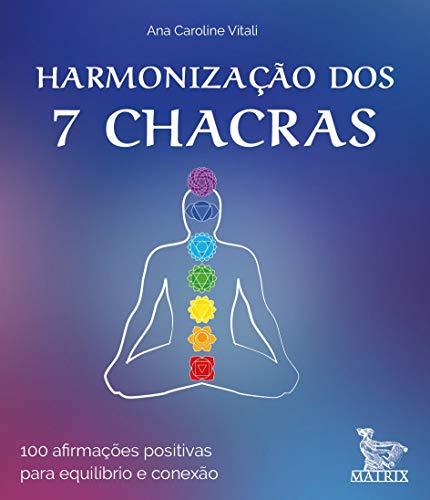Harmonização dos 7 chacras: 100 afirmações positivas para equilíbrio e conexão