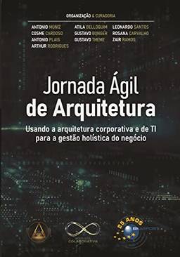 Jornada Ágil de Arquitetura: usando a arquitetura corporativa e de TI para a gestão hoslística do negócio