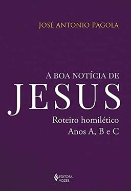 A boa notícia de Jesus: Roteiro homilético, anos A, B e C