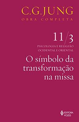 Símbolo da transformação na missa vol. 11/3: Psicologia e Religião Ocidental e Oriental - Parte 3: Volume 11
