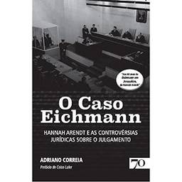 O Caso Eichmann: Hannah Arendt e as Controvérsias Jurídicas Sobre o Julgamento