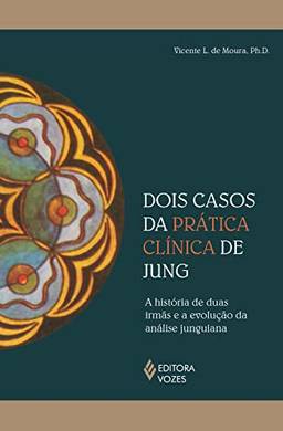 Dois casos da prática clínica de Jung: A história de duas irmãs e a evolução da análise junguiana (Reflexões Junguianas)