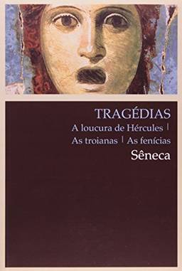 Tragédias: A loucura de Hércules, as troianas, as fenícias