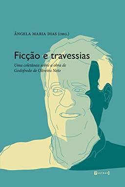 Ficção E Travessias: Uma Coletânea Sobre A Obra De Godofredo De Oliveira Neto