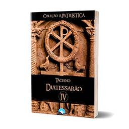 Livro Diatessarão - Taciano - Coleção a Patrística Vol. Iv