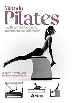 Método Pilates - Das Bases Fisiológicas ao Tratamento das Disfunções: das Bases Fisiopatológicas ao Tratamento das Disfunções