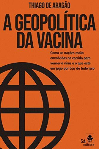 A Geopolítica da Vacina: Como as nações estão envolvidas na corrida para vencer o vírus e o que está em jogo por trás de tudo isso
