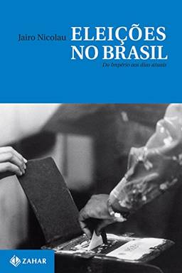 Eleições no Brasil: Do Império aos dias atuais (Nova Biblioteca de Ciências Sociais)