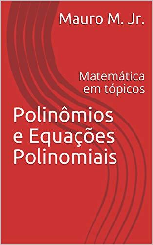 Polinômios e Equações Polinomiais: Matemática em tópicos