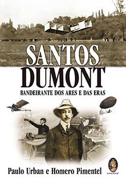 Santos Dumont: Bandeirante dos ares e das eras