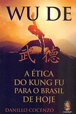 Wu De: A ética do Kung Fu para o Brasil de hoje