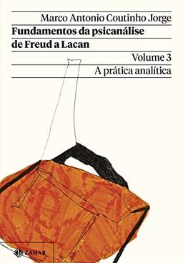 Fundamentos da psicanálise de Freud a Lacan – Vol. 3 (Nova edição): A prática analítica