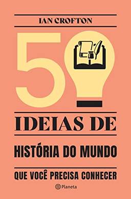 50 ideias de história do mundo que você precisa conhecer: Conceitos importantes de história do mundo de forma rápida e fácil