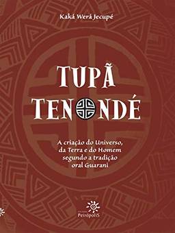 Tupã Tenondé: A criação do Universo, da terra e do homem segundo a tradição oral Guarani