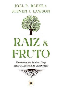 Raiz e Fruto: Harmonizando Paulo e Tiago sobre a Doutrina da Justificação