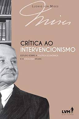 Crítica ao intervencionismo: Estudo sobre a política econômica e ideologia atuais
