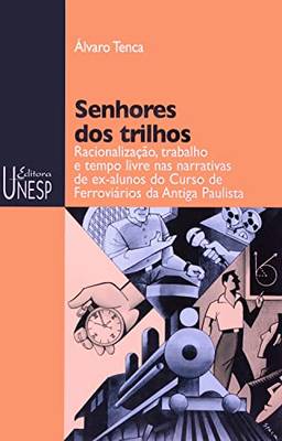 Senhores dos trilhos: Racionalização, trabalho e tempo livre nas narrativas de ex-alunos do Curso de Ferroviários da Antiga Paulista