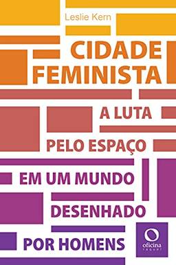 Cidade feminista: A luta pelo espaço em um mundo desenhado por homens