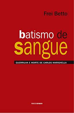 Batismo de sangue: Guerrilha e morte de Carlos Marighella