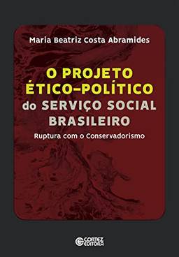 O projeto ético-político do Serviço Social brasileiro: ruptura com o Conservadorismo