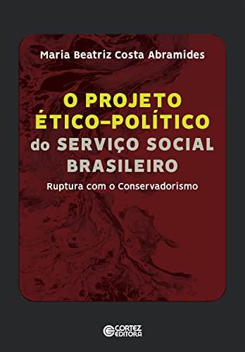 O projeto ético-político do Serviço Social brasileiro: ruptura com o Conservadorismo