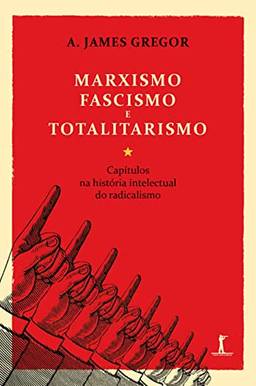 Marxismo, Fascismo e Totalitarismo: Capítulos na História Intelectual do Radicalismo